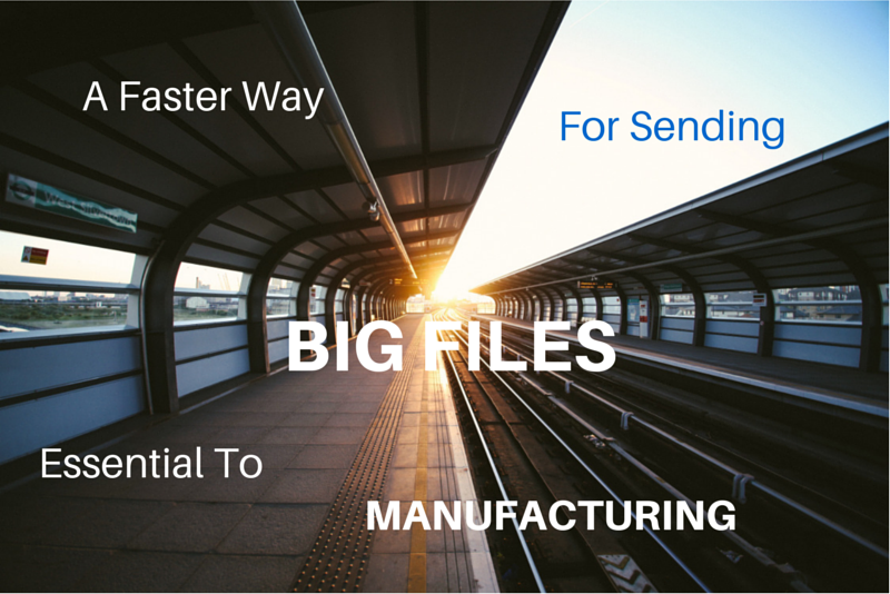 faster_way_sending_big_files_essential_to_manufacturing
