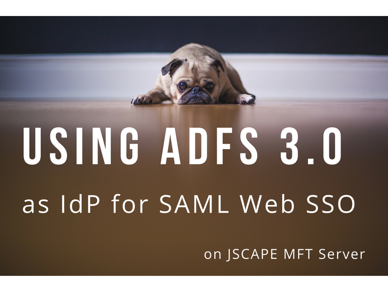 Using ADFS 3.0 as IdP for SAML Web SSO on JSCAPE MFT Server